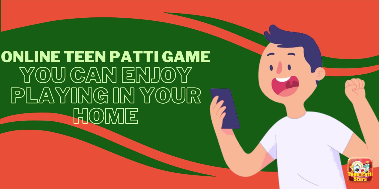 Online Teen Patti Game you can enjoy playing in your home