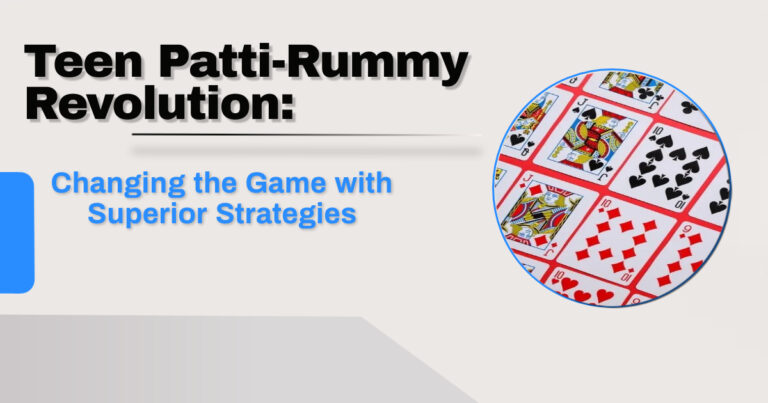 Teen Patti-Rummy Revolution: Changing the Game with Superior Strategies