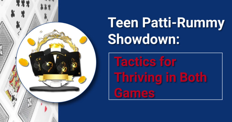 Teen Patti-Rummy Showdown: Tactics for Thriving in Both Games