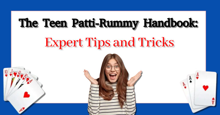 The Teen Patti-Rummy Handbook: Expert Tips and Tricks