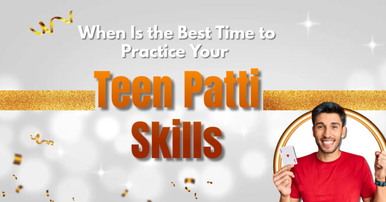 When Is the Best Time to Practice Your Teen Patti Skills