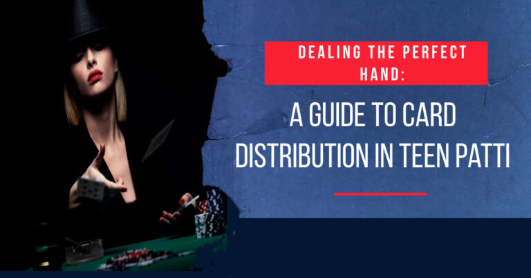 Dealing the Perfect Hand: A Guide to Card Distribution in Teen Patti