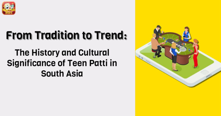 From Tradition to Trend: The History and Cultural Significance of Teen Patti in South Asia