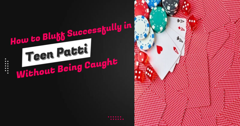 How to Bluff Successfully in Teen Patti Without Being Caught