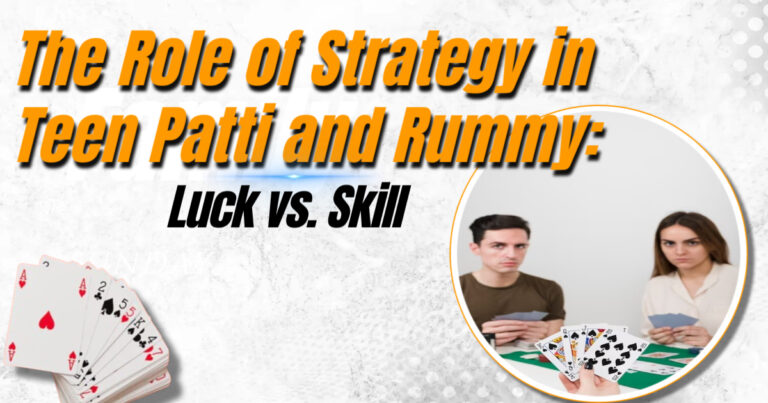 The Role of Strategy in Teen Patti and Rummy: Luck vs. Skill