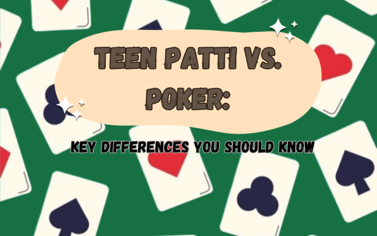 Teen Patti vs. Poker: Key Differences You Should Know