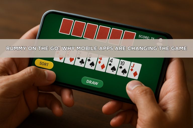 Rummy on the Go: Why Mobile Apps Are Changing the Game