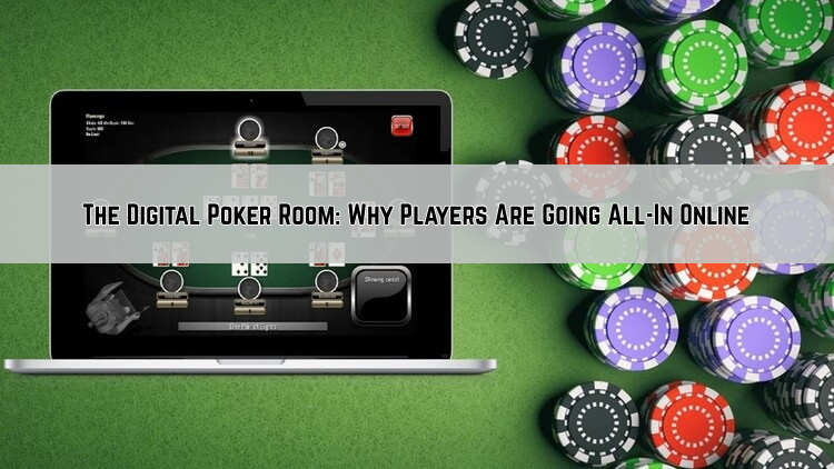 The Digital Poker Room: Why Players Are Going All-In Online