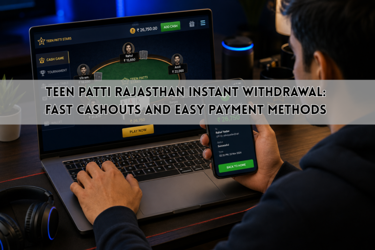 Teen Patti Rajasthan Instant Withdrawal: Fast Cashouts and Easy Payment Methods