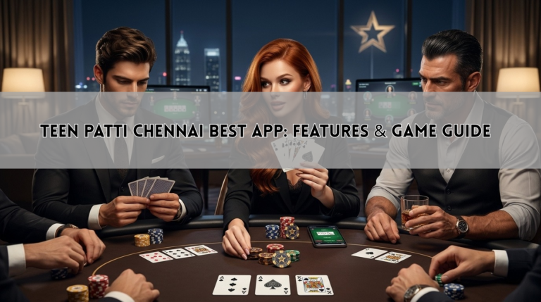 Teen Patti Chennai Best App: Features & Game Guide