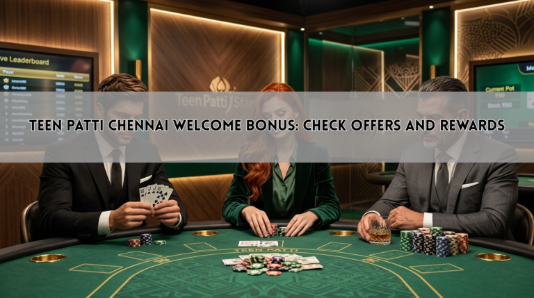 Teen Patti Chennai Welcome Bonus: Check Offers and Rewards